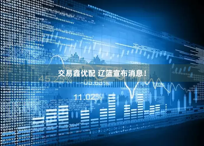 交易鑫优配 辽篮宣布消息！